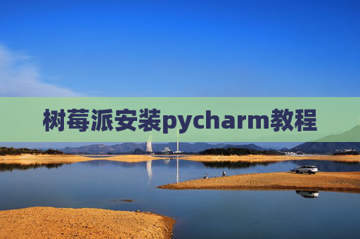 树莓派安装pycharm教程